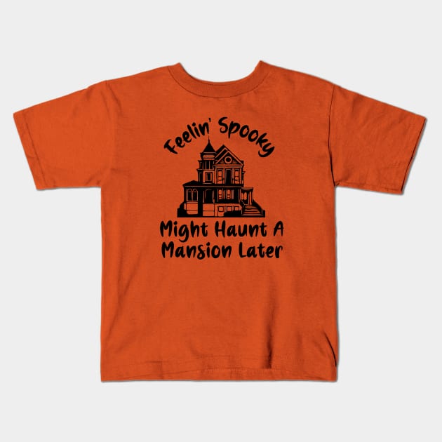 Feelin' Spooky, Might Haunt A Mansion Later Kids T-Shirt by KayBee Gift Shop